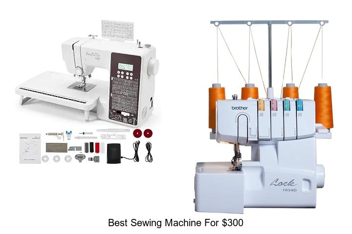 Top 12 Best Sewing Machine for $300 That Will Blow Your Mind