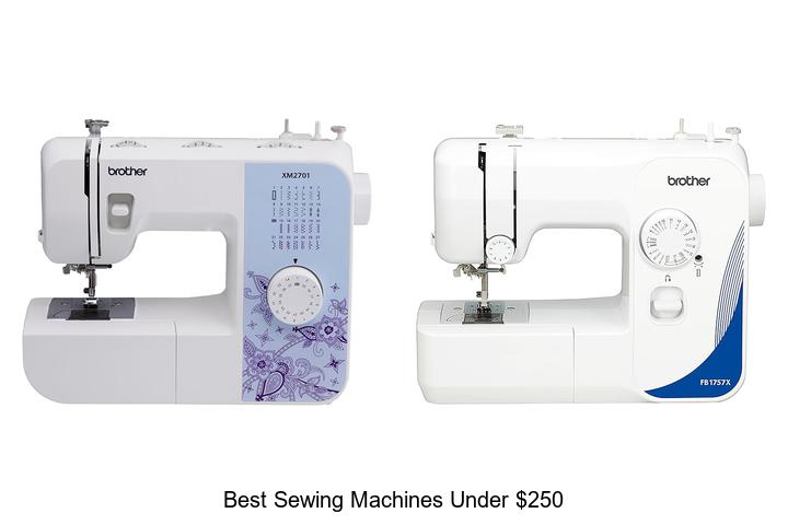 Top 12 Best Sewing Machines Under $250 Worth Every Penny!